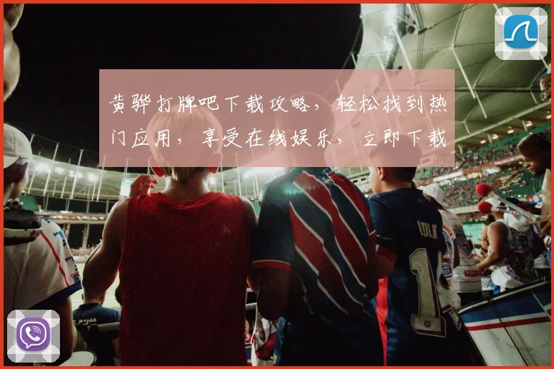黄骅打牌吧下载攻略，轻松找到热门应用，享受在线娱乐，立即下载